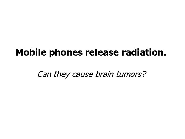 Mobile phones release radiation. Can they cause brain tumors? 