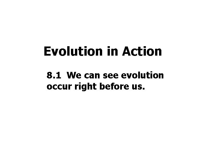 Evolution in Action 8. 1 We can see evolution occur right before us. 