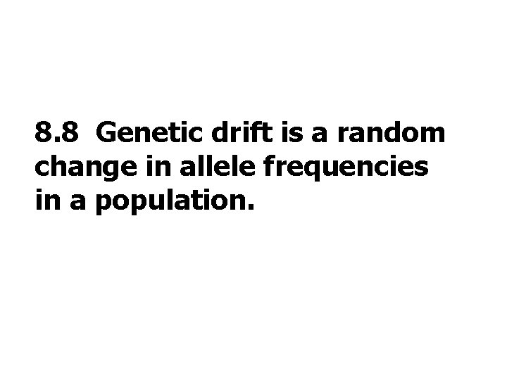 8. 8 Genetic drift is a random change in allele frequencies in a population.