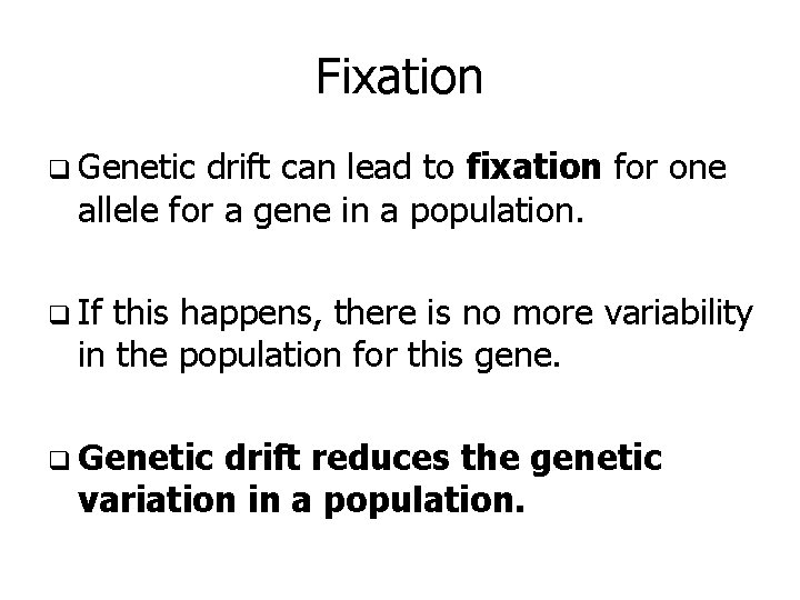 Fixation q Genetic drift can lead to fixation for one allele for a gene