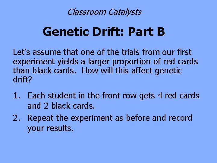 Classroom Catalysts Genetic Drift: Part B Let’s assume that one of the trials from