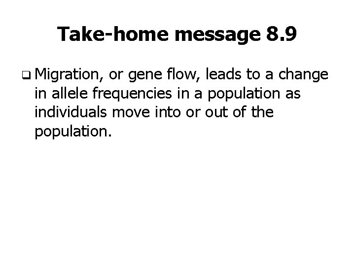 Take-home message 8. 9 q Migration, or gene flow, leads to a change in