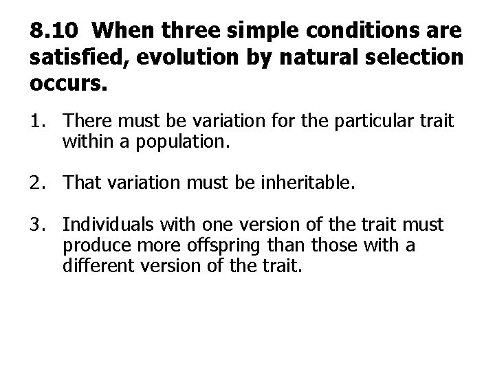 8. 10 When three simple conditions are satisfied, evolution by natural selection occurs. 1.