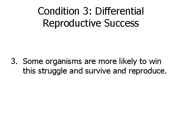 Condition 3: Differential Reproductive Success 3. Some organisms are more likely to win this