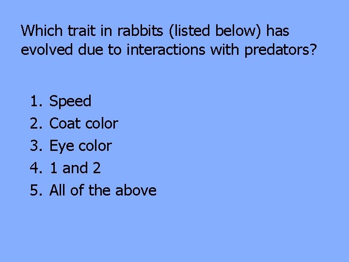 Which trait in rabbits (listed below) has evolved due to interactions with predators? 1.