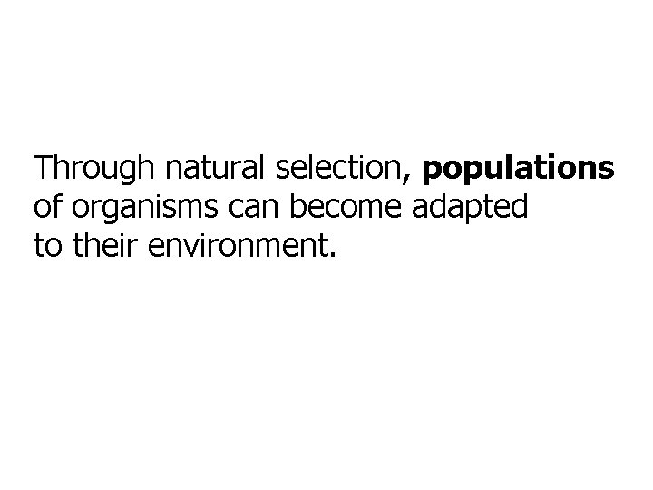 Through natural selection, populations of organisms can become adapted to their environment. 