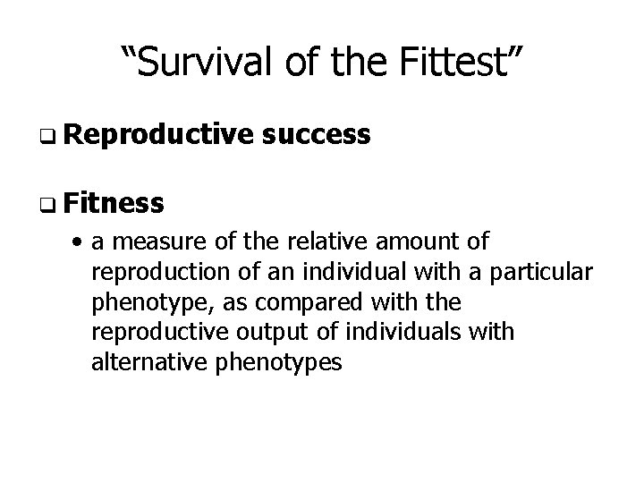 “Survival of the Fittest” q Reproductive success q Fitness • a measure of the