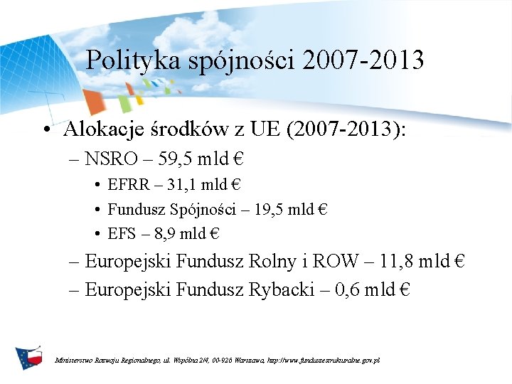 Polityka spójności 2007 -2013 • Alokacje środków z UE (2007 -2013): – NSRO –