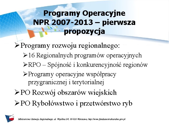 Programy Operacyjne NPR 2007 -2013 – pierwsza propozycja Ø Programy rozwoju regionalnego: Ø 16