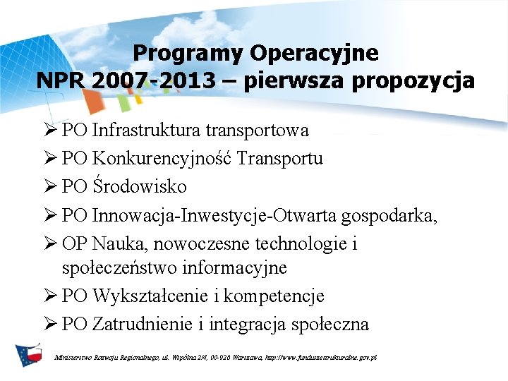 Programy Operacyjne NPR 2007 -2013 – pierwsza propozycja Ø PO Infrastruktura transportowa Ø PO