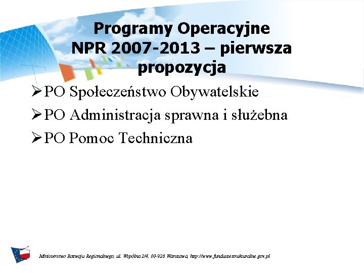 Programy Operacyjne NPR 2007 -2013 – pierwsza propozycja Ø PO Społeczeństwo Obywatelskie Ø PO