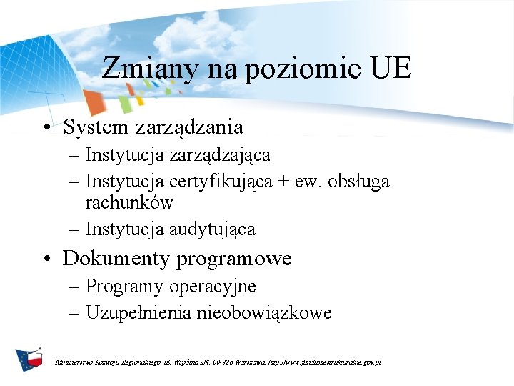 Zmiany na poziomie UE • System zarządzania – Instytucja zarządzająca – Instytucja certyfikująca +