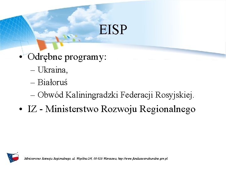 EISP • Odrębne programy: – Ukraina, – Białoruś – Obwód Kaliningradzki Federacji Rosyjskiej. •