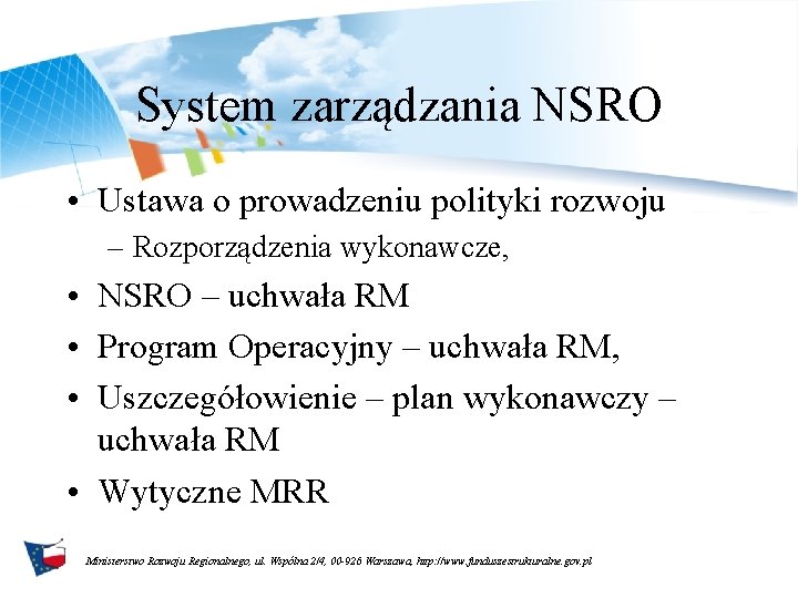 System zarządzania NSRO • Ustawa o prowadzeniu polityki rozwoju – Rozporządzenia wykonawcze, • NSRO