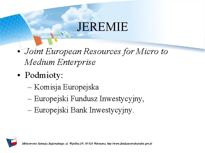 JEREMIE • Joint European Resources for Micro to Medium Enterprise • Podmioty: – Komisja