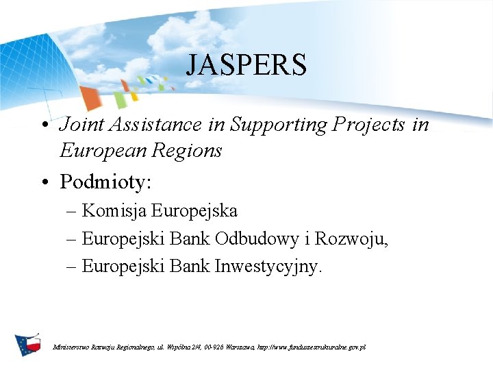 JASPERS • Joint Assistance in Supporting Projects in European Regions • Podmioty: – Komisja