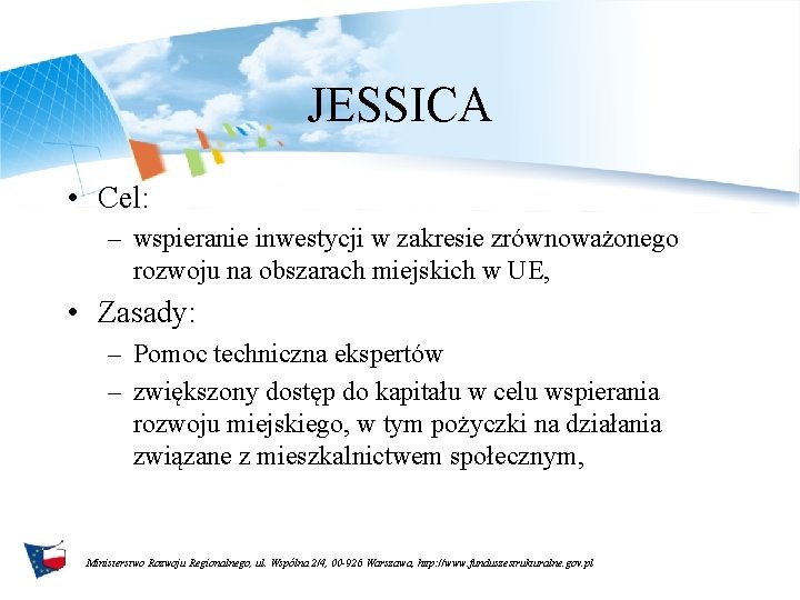 JESSICA • Cel: – wspieranie inwestycji w zakresie zrównoważonego rozwoju na obszarach miejskich w JESSICA • Cel: – wspieranie inwestycji w zakresie zrównoważonego rozwoju na obszarach miejskich w