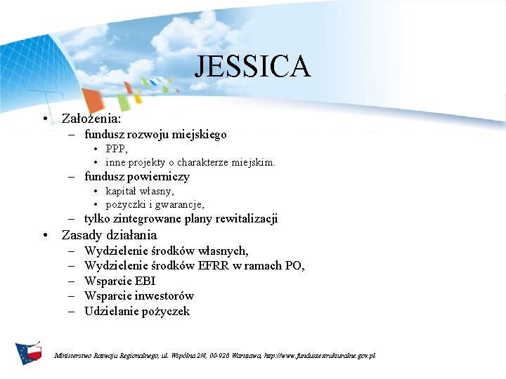 JESSICA • Założenia: – fundusz rozwoju miejskiego • PPP, • inne projekty o charakterze