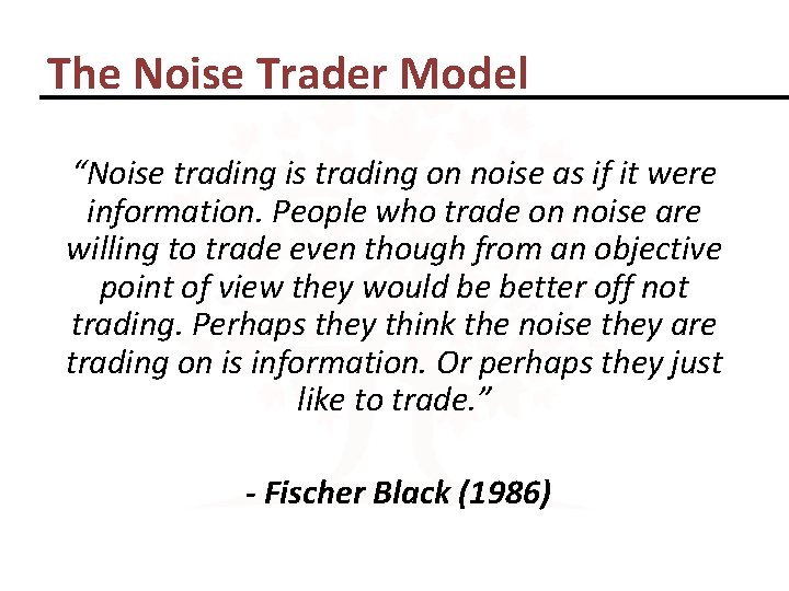 The Noise Trader Model “Noise trading is trading on noise as if it were