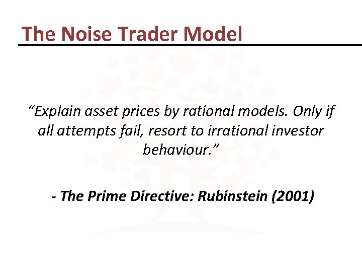 The Noise Trader Model “Explain asset prices by rational models. Only if all attempts