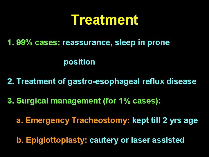 Treatment 1. 99% cases: reassurance, sleep in prone position 2. Treatment of gastro-esophageal reflux