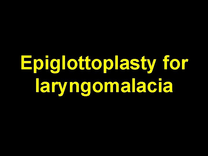 Epiglottoplasty for laryngomalacia 