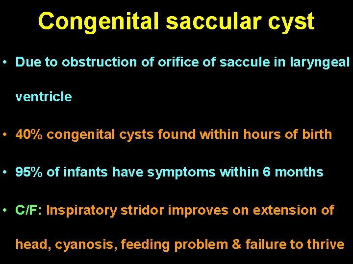 Congenital saccular cyst • Due to obstruction of orifice of saccule in laryngeal ventricle