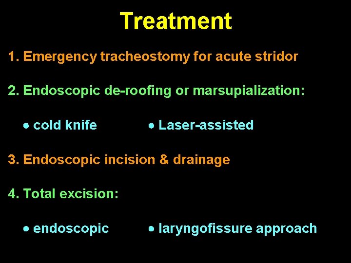 Treatment 1. Emergency tracheostomy for acute stridor 2. Endoscopic de-roofing or marsupialization: cold knife