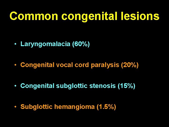 Common congenital lesions • Laryngomalacia (60%) • Congenital vocal cord paralysis (20%) • Congenital