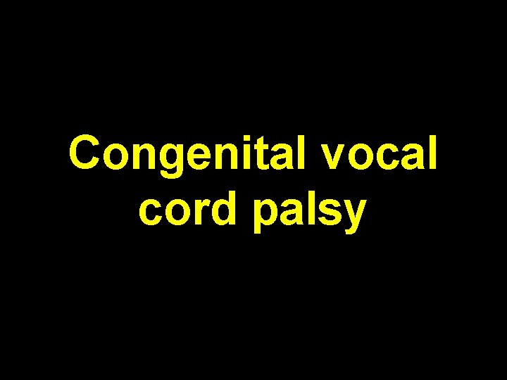 Congenital vocal cord palsy 