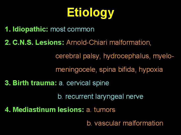 Etiology 1. Idiopathic: most common 2. C. N. S. Lesions: Arnold-Chiari malformation, cerebral palsy,