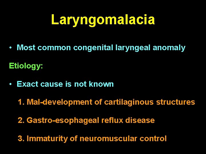 Laryngomalacia • Most common congenital laryngeal anomaly Etiology: • Exact cause is not known