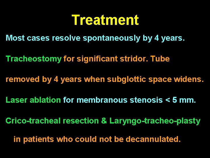 Treatment Most cases resolve spontaneously by 4 years. Tracheostomy for significant stridor. Tube removed