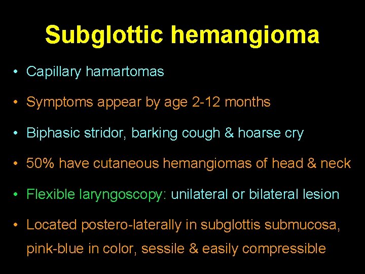 Subglottic hemangioma • Capillary hamartomas • Symptoms appear by age 2 -12 months •