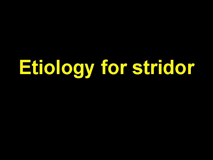 Etiology for stridor 