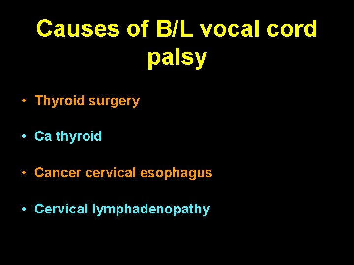 Causes of B/L vocal cord palsy • Thyroid surgery • Ca thyroid • Cancer