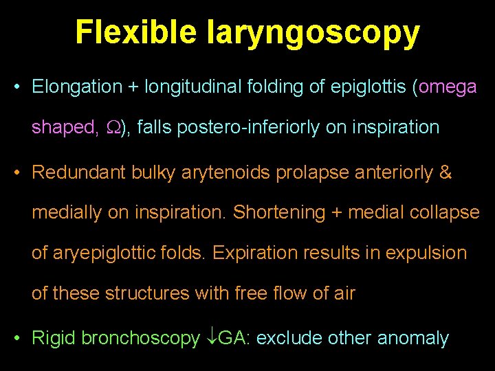 Flexible laryngoscopy • Elongation + longitudinal folding of epiglottis (omega shaped, ), falls postero-inferiorly