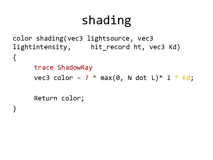 shading color shading(vec 3 lightsource, vec 3 lightintensity, hit_record ht, vec 3 Kd) { shading color shading(vec 3 lightsource, vec 3 lightintensity, hit_record ht, vec 3 Kd) {