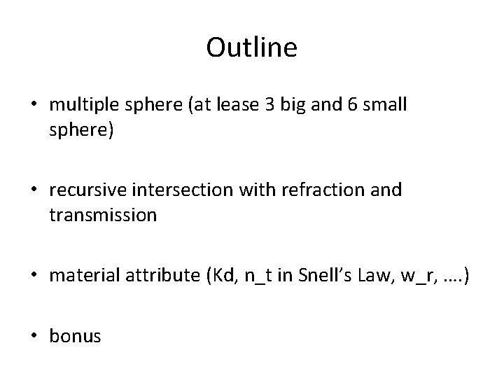 Outline • multiple sphere (at lease 3 big and 6 small sphere) • recursive Outline • multiple sphere (at lease 3 big and 6 small sphere) • recursive