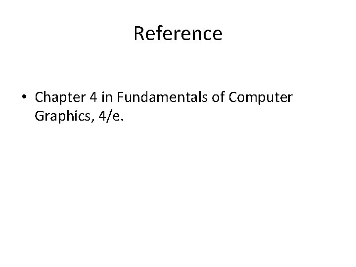 Reference • Chapter 4 in Fundamentals of Computer Graphics, 4/e. Reference • Chapter 4 in Fundamentals of Computer Graphics, 4/e.