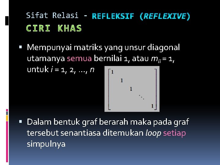 Sifat Relasi - Mempunyai matriks yang unsur diagonal utamanya semua bernilai 1, atau mii Sifat Relasi - Mempunyai matriks yang unsur diagonal utamanya semua bernilai 1, atau mii