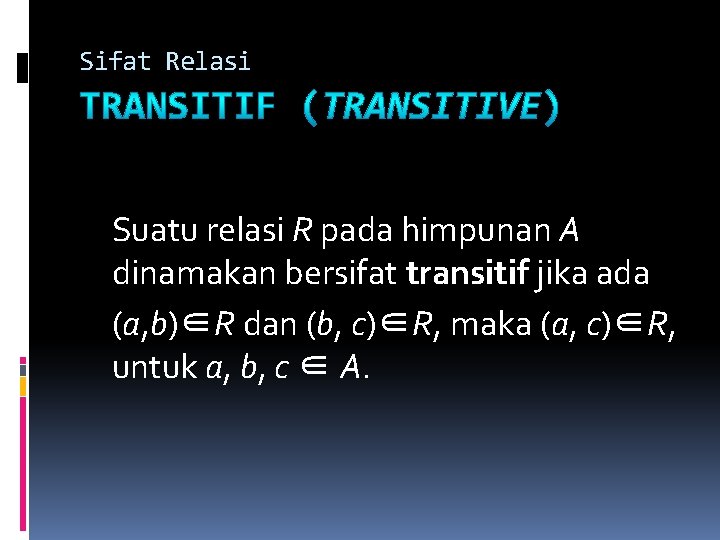 Sifat Relasi Suatu relasi R pada himpunan A dinamakan bersifat transitif jika ada (a, Sifat Relasi Suatu relasi R pada himpunan A dinamakan bersifat transitif jika ada (a,