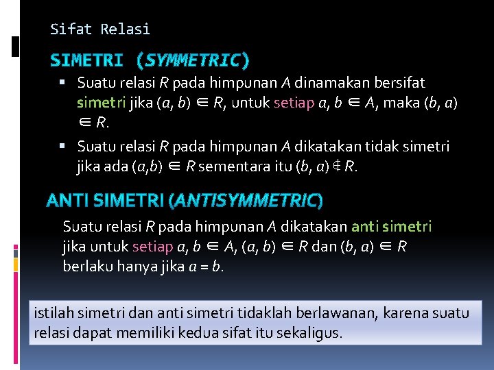 Sifat Relasi Suatu relasi R pada himpunan A dinamakan bersifat simetri jika (a, b) Sifat Relasi Suatu relasi R pada himpunan A dinamakan bersifat simetri jika (a, b)