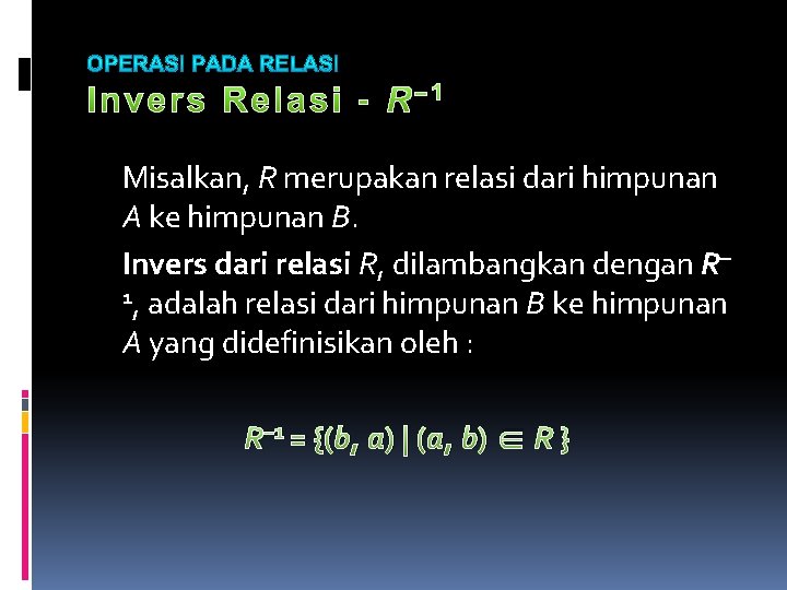Misalkan, R merupakan relasi dari himpunan A ke himpunan B. Invers dari relasi R, Misalkan, R merupakan relasi dari himpunan A ke himpunan B. Invers dari relasi R,