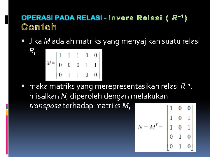 Contoh Jika M adalah matriks yang menyajikan suatu relasi R, maka matriks yang merepresentasikan Contoh Jika M adalah matriks yang menyajikan suatu relasi R, maka matriks yang merepresentasikan