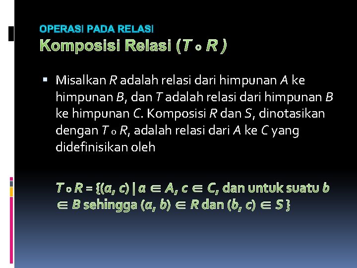 Komposisi Relasi (T ο R ) Misalkan R adalah relasi dari himpunan A ke Komposisi Relasi (T ο R ) Misalkan R adalah relasi dari himpunan A ke