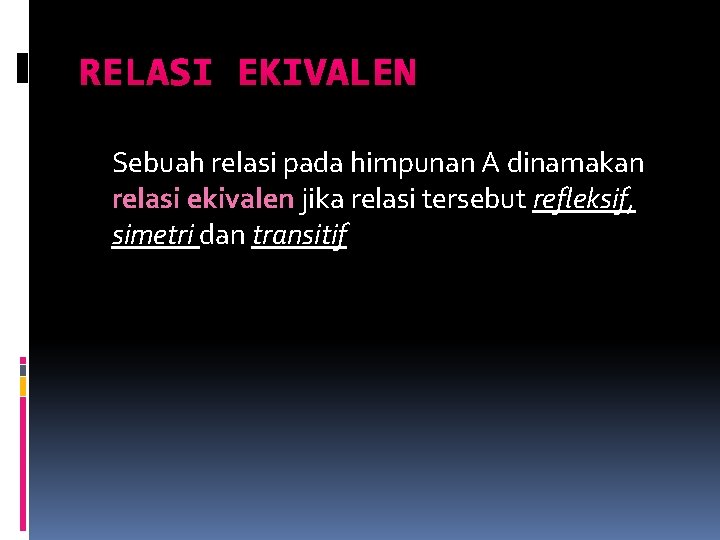 RELASI EKIVALEN Sebuah relasi pada himpunan A dinamakan relasi ekivalen jika relasi tersebut refleksif, RELASI EKIVALEN Sebuah relasi pada himpunan A dinamakan relasi ekivalen jika relasi tersebut refleksif,
