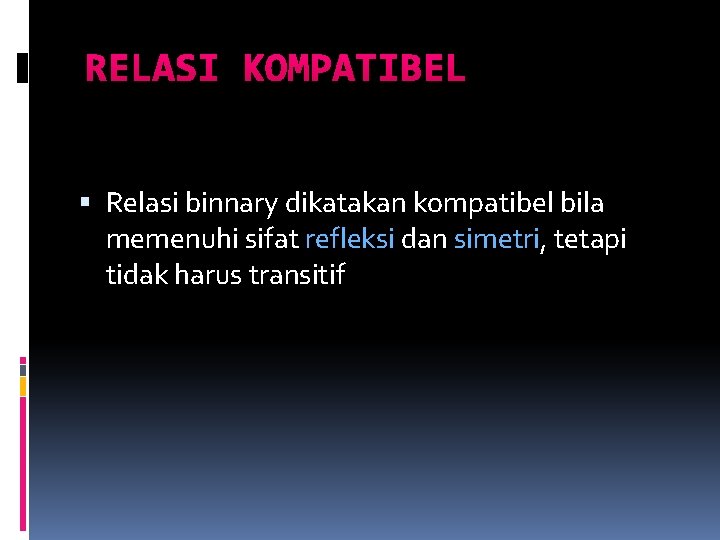 RELASI KOMPATIBEL Relasi binnary dikatakan kompatibel bila memenuhi sifat refleksi dan simetri, tetapi tidak RELASI KOMPATIBEL Relasi binnary dikatakan kompatibel bila memenuhi sifat refleksi dan simetri, tetapi tidak