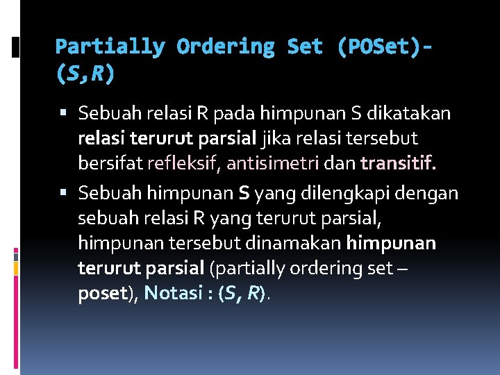 Partially Ordering Set (POSet)(S, R) Sebuah relasi R pada himpunan S dikatakan relasi terurut Partially Ordering Set (POSet)(S, R) Sebuah relasi R pada himpunan S dikatakan relasi terurut