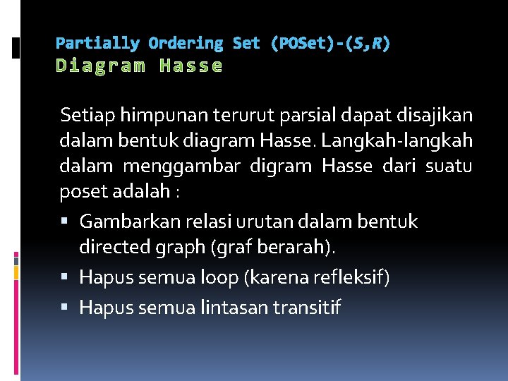 Partially Ordering Set (POSet)-(S, R) Setiap himpunan terurut parsial dapat disajikan dalam bentuk diagram Partially Ordering Set (POSet)-(S, R) Setiap himpunan terurut parsial dapat disajikan dalam bentuk diagram